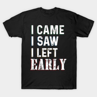 I Came Saw Left Early T-Shirt